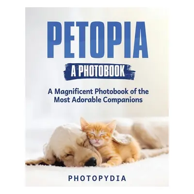 "Petopia - A Photobook: A Whimsical Showcase of Adorable Companions" - "" ("Photopydia")(Paperba