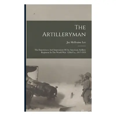 "The Artilleryman: The Experiences And Impressions Of An American Artillery Regiment In The Worl