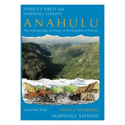 "Anahulu: The Anthropology of History in the Kingdom of Hawaii, Volume 1: Historical Ethnography