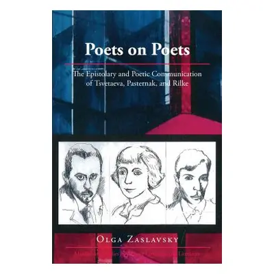 "Poets on Poets: The Epistolary and Poetic Communication of Tsvetaeva, Pasternak, and Rilke" - "