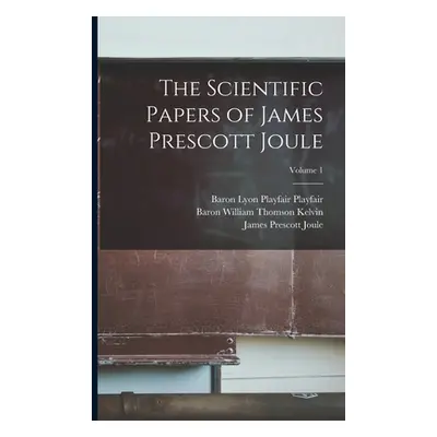 "The Scientific Papers of James Prescott Joule; Volume 1" - "" ("Scoresby William")(Paperback)