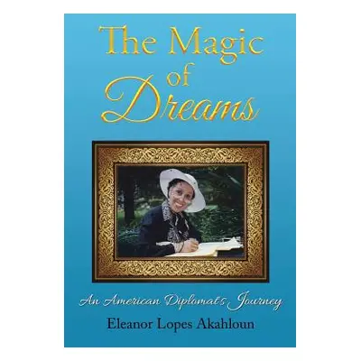 "The Magic of Dreams: An American Diplomat's Journey" - "" ("Akahloun Eleanor Lopes")(Paperback)