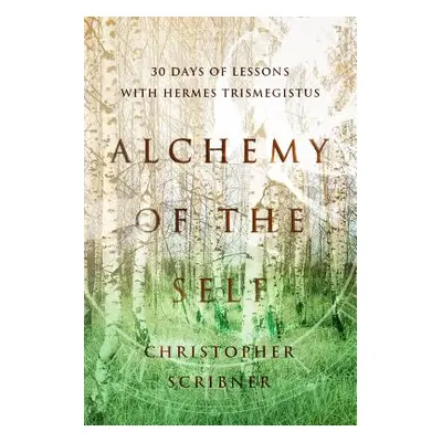 "Alchemy of the Self: 30 Days of Lessons with Hermes Trismegistus" - "" ("Scribner Christopher")