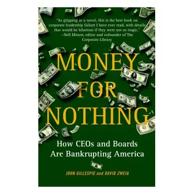 "Money for Nothing: How CEOs and Boards Are Bankrupting America" - "" ("Gillespie John")(Paperba