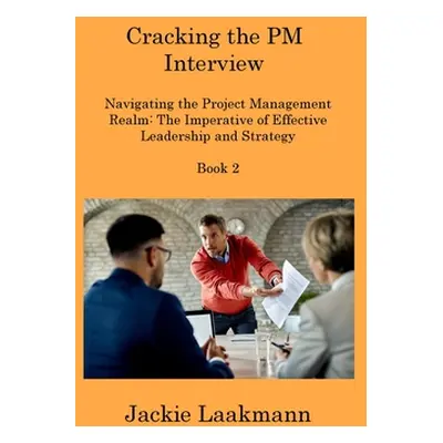 "Cracking the PM Interview Book 2: Navigating the Project Management Realm: The Imperative of Ef