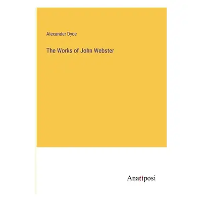 "The Works of John Webster" - "" ("Dyce Alexander")(Paperback)