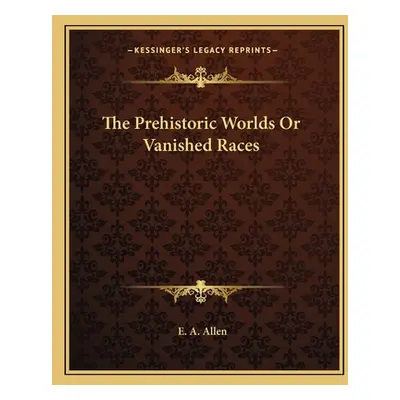 "The Prehistoric Worlds Or Vanished Races" - "" ("Allen E. A.")(Paperback)