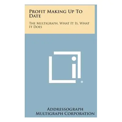 "Profit Making Up to Date: The Multigraph, What It Is, What It Does" - "" ("Addressograph Multig