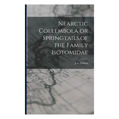 "Nearctic Collembola or Springtails, of the Family Isotomidae" - "" ("Folsom J. W.")(Paperback)