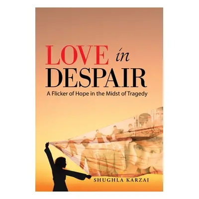 "Love in Despair: A Flicker of Hope in the Midst of Tragedy: Children Orphaned by the War in Afg