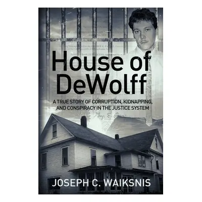 "House of DeWolff: A True Story of Corruption, Kidnapping, and Conspiracy in the Justice System"