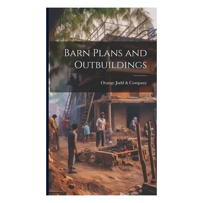 "Barn Plans and Outbuildings" - "" ("Orange Judd & Company")(Pevná vazba)