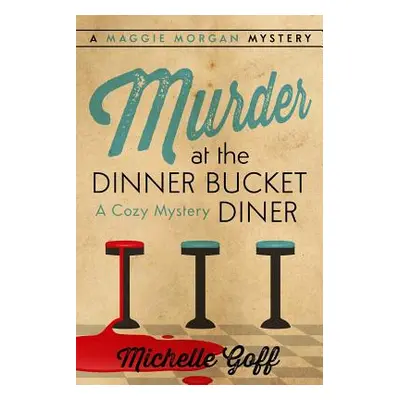 "Murder at the Dinner Bucket Diner: A Maggie Morgan Mystery" - "" ("Goff Michelle")(Paperback)