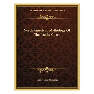 "North American Mythology Of The Pacific Coast" - "" ("Alexander Hartley Burr")(Paperback)