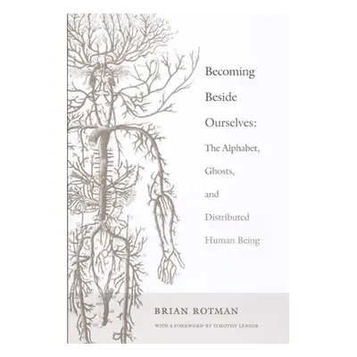 "Becoming Beside Ourselves: The Alphabet, Ghosts, and Distributed Human Being" - "" ("Rotman Bri