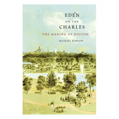 "Eden on the Charles: The Making of Boston" - "" ("Rawson Michael")(Paperback)