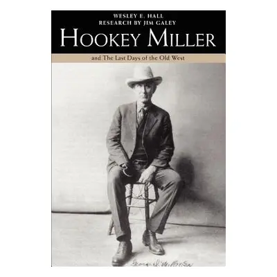 "Hookey Miller: And the Last Days of the Old West" - "" ("Hall Wesley E.")(Paperback)