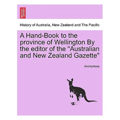 "A Hand-Book to the Province of Wellington by the Editor of the Australian and New Zealand Gazet