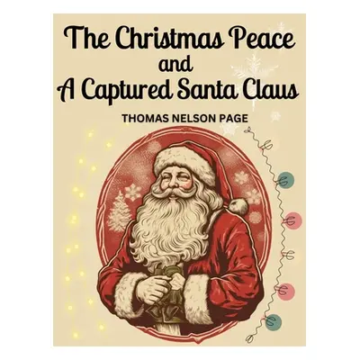 "The Christmas Peace and A Captured Santa Claus" - "" ("Thomas Nelson Page")(Paperback)