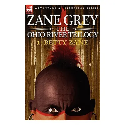 "The Ohio River Trilogy 1: Betty Zane" - "" ("Grey Zane")(Pevná vazba)