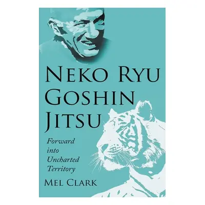 "Neko Ryu Goshin Jitsu: Forward into Uncharted Territory" - "" ("Clark Mel")(Paperback)