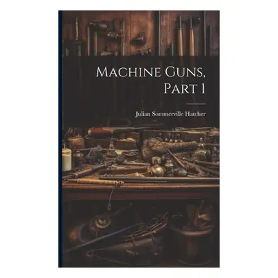 "Machine Guns, Part 1" - "" ("Hatcher Julian Sommerville")(Paperback)