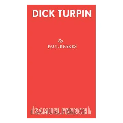 "Dick Turpin: A Pantomime in Two Acts" - "" ("Reakes Paul")(Paperback)