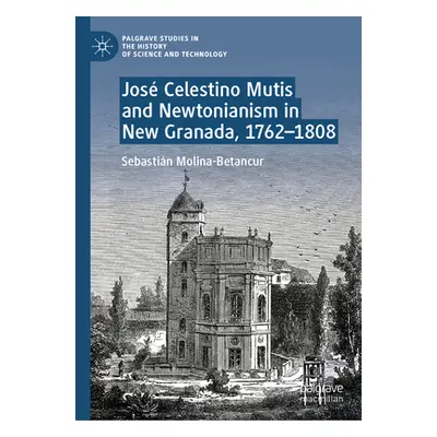 "Jos Celestino Mutis and Newtonianism in New Granada, 1762-1808" - "" ("Molina-Betancur Sebastin