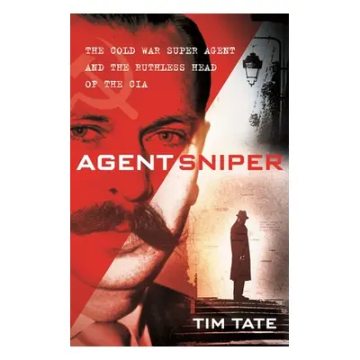 "Agent Sniper: The Cold War Superagent and the Ruthless Head of the CIA" - "" ("Tate Tim")(Pevná