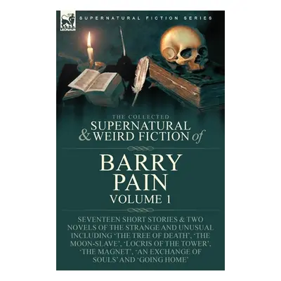 "The Collected Supernatural and Weird Fiction of Barry Pain-Volume 1: Seventeen Short Stories & 