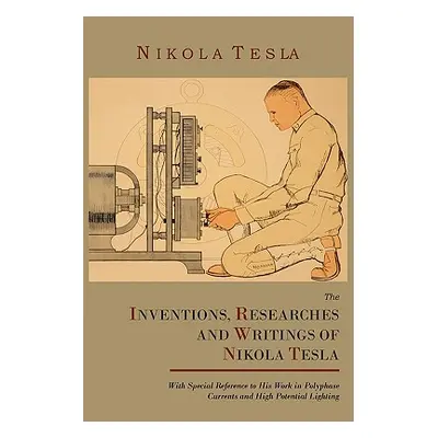 "The Inventions, Researches and Writings of Nikola Tesla, with Special Reference to His Work in 