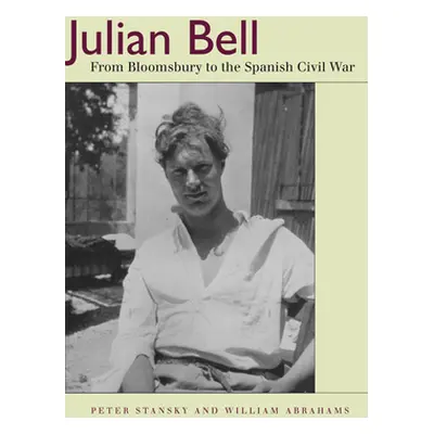 "Julian Bell: From Bloomsbury to the Spanish Civil War" - "" ("Stansky Peter")(Pevná vazba)