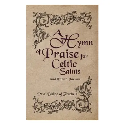 "A Hymn of Praise for Celtic Saints and Other Poems" - "" ("Bishop of Tracheia Paul")(Paperback)