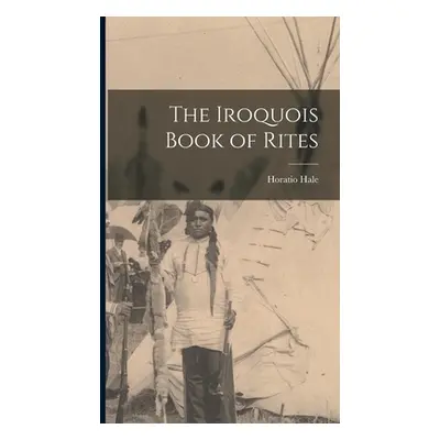 "The Iroquois Book of Rites" - "" ("Hale Horatio")(Pevná vazba)