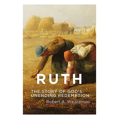 "Ruth: The Story of God's Unending Redemption" - "" ("Wauzzinski Robert a.")(Paperback)