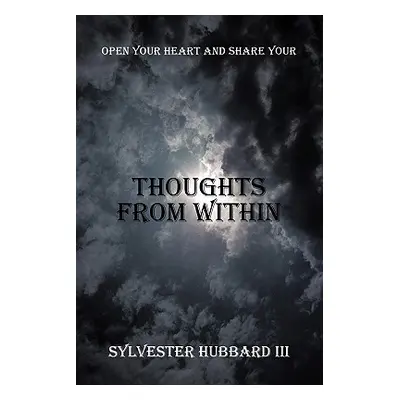 "Thoughts from Within: Open Your Heart and Share Your" - "" ("Hubbard Sylvester III")(Paperback)