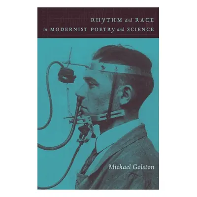 "Rhythm and Race in Modernist Poetry and Science: Pound, Yeats, Williams, and Modern Sciences of