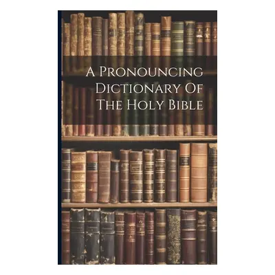 "A Pronouncing Dictionary Of The Holy Bible" - "" ("Anonymous")(Paperback)