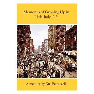 "Memories of Growing Up in Little Italy, NY" - "" ("Petruzzelli Gus")(Pevná vazba)