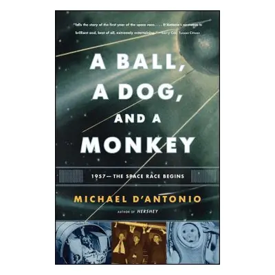 "A Ball, a Dog, and a Monkey: 1957 - The Space Race Begins" - "" ("D'Antonio Michael")(Paperback