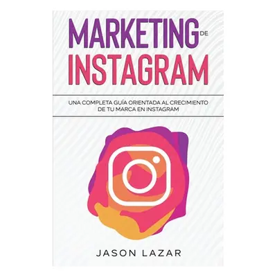 "Marketing de Instagram: Una completa gua orientada al crecimiento de tu marca en Instagram" - "