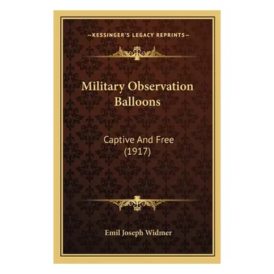 "Military Observation Balloons: Captive And Free (1917)" - "" ("Widmer Emil Joseph")(Paperback)