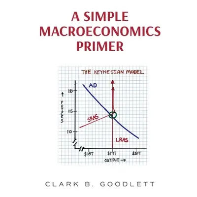 "A Simple Macroeconomics Primer" - "" ("Goodlett Clark B.")(Paperback)