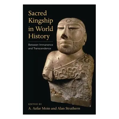 "Sacred Kingship in World History: Between Immanence and Transcendence" - "" ("Moin A. Azfar")(P