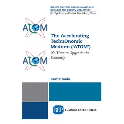 "The Accelerating TechnOnomic Medium ('ATOM'): It's Time to Upgrade the Economy" - "" ("Gada Kar