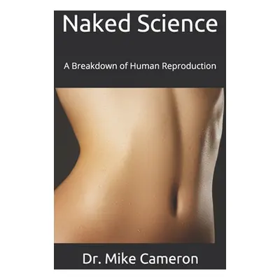 "Naked Science: A Breakdown of Human Reproduction" - "" ("Cameron Mike")(Paperback)