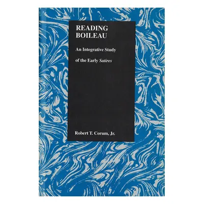 "Reading Boileau: An Integrative Study of the Early Satires" - "" ("Corum Robert T.")(Pevná vazb