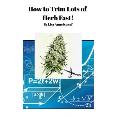 "How to Trim Lots of Herb Fast!" - "" ("Knauf Lisa Anne")(Paperback)