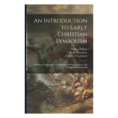 "An Introduction to Early Christian Symbolism: a Series of Compositions From Fresco-paintings, G