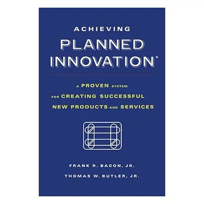 "Achieving Planned Innovation: A Proven System for Creating Successful New Products and Services